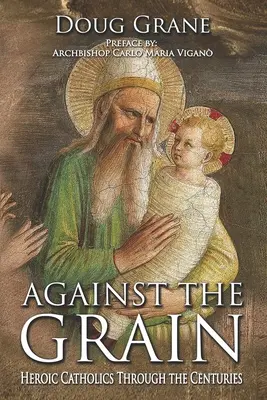 Proti prúdu: Hrdinskí katolíci v priebehu storočí - Against the Grain: Heroic Catholics Through the Centuries