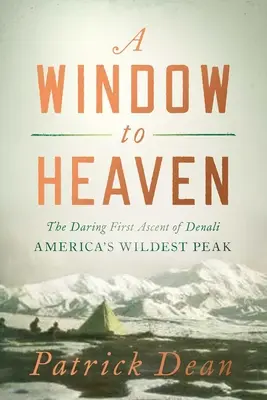 Okno do neba: Odvážny prvovýstup na Denali: Najdivokejší americký vrchol - A Window to Heaven: The Daring First Ascent of Denali: America's Wildest Peak
