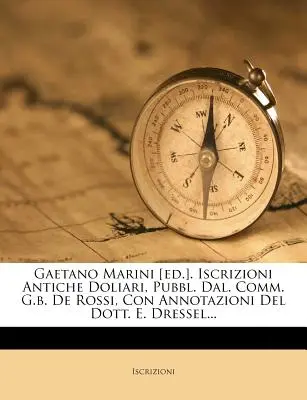 Gaetano Marini [ed.]. Iscrizioni Antiche Doliari, vyd. Dal. Comm. G.b. De Rossi, Con Annotazioni Del Dott. E. Dressel... - Gaetano Marini [ed.]. Iscrizioni Antiche Doliari, Pubbl. Dal. Comm. G.b. De Rossi, Con Annotazioni Del Dott. E. Dressel...