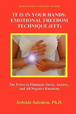 Je to vo vašich rukách. Technika emocionálnej slobody (Eft): Sila na odstránenie stresu, úzkosti a všetkých negatívnych emócií - It Is in Your Hands. Emotional Freedom Technique (Eft): the Power to Eliminate Stress, Anxiety, and All Negative Emotions