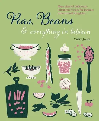 Fazuľa, hrach a všetko medzi tým: Viac ako 60 chutných a výživných receptov na strukoviny z celého sveta - Beans, Peas & Everything in Between: More Than 60 Delicious, Nutritious Recipes for Legumes from Around the Globe
