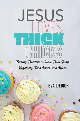 Ježiš miluje tučné baby: Nájsť v Ježišovi slobodu od telesnej negativity, problémov s jedlom a ďalších problémov - Jesus Loves Thick Chicks: Finding Freedom in Jesus from Body Negativity, Food Issues, and More