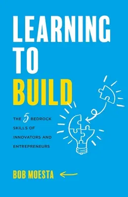 Učíme sa stavať: Päť základných zručností inovátorov a podnikateľov - Learning to Build: The 5 Bedrock Skills of Innovators and Entrepreneurs