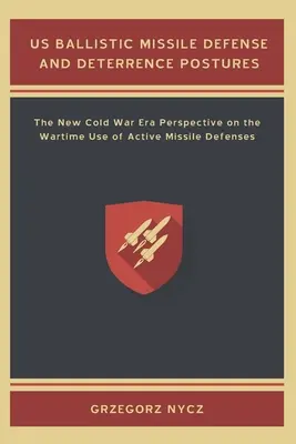 Postoje USA v oblasti protiraketovej obrany a odstrašovania: Nový pohľad na vojnové použitie aktívnej protiraketovej obrany v ére studenej vojny - US Ballistic Missile Defense and Deterrence Postures: The New Cold War Era Perspective on the Wartime Use of Active Missile Defenses