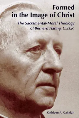 Stvorený na Kristov obraz: Sviatostno-morálna teológia Bernarda Haringa, C.S.R. - Formed in the Image of Christ: The Sacramental-Moral Theology of Bernard Haring, C.Ss.R.