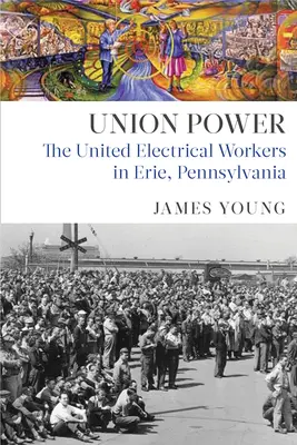 Sila odborov: Zjednotení elektrotechnickí robotníci v Erie v Pensylvánii - Union Power: The United Electrical Workers in Erie, Pennsylvania