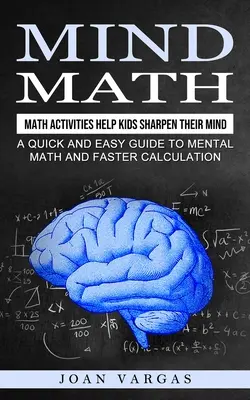 Mind Math (Matematika mysle): (Rýchly a jednoduchý sprievodca mentálnou matematikou a rýchlejším počítaním) - Mind Math: Math Activities Help Kids Sharpen Their Mind (A Quick and Easy Guide to Mental Math and Faster Calculation)