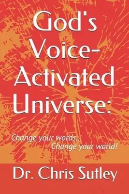 Boží hlasom aktivovaný vesmír: : Zmeň svoje slová... Zmeň svoj svet! - God's Voice-Activated Universe: : Change your words...Change your world!