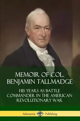 Memoáre plukovníka Benjamina Tallmadgea: Jeho roky ako bojového veliteľa v americkej revolučnej vojne - Memoir of Col. Benjamin Tallmadge: His Years as Battle Commander in the American Revolutionary War