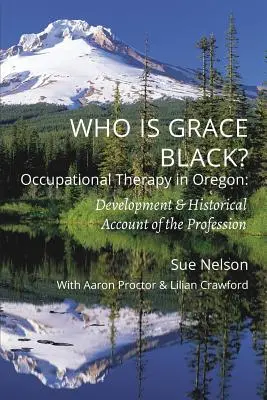 Kto je Grace Blacková?: Ergoterapia v Oregone: Vývoj a historický prehľad profesie - Who is Grace Black?: Occupational Therapy in Oregon: Development & Historical Account of the Profession