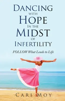 Tanec s nádejou uprostred neplodnosti: FOLLOW What Leads to Life (Sledovanie toho, čo vedie k životu) - Dancing with Hope in the Midst of Infertility: FOLLOW What Leads to Life