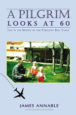 Pútnik sa pozerá na 60: Život uprostred kresťanskej krivky - A Pilgrim Looks at 60: Life in the Middle of the Christian Bell Curve