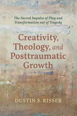 Kreativita, teológia a posttraumatický rast: Posvätný impulz hry a transformácie z tragédie - Creativity, Theology, and Posttraumatic Growth: The Sacred Impulse of Play and Transformation Out of Tragedy