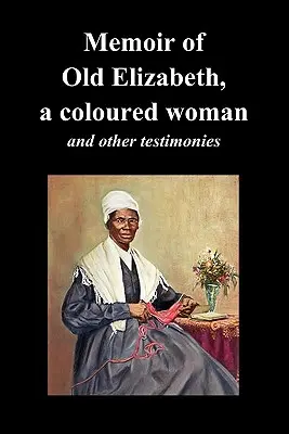 Spomienky starej Alžbety, farebnej ženy, a iné svedectvá otrokýň - Memoir of Old Elizabeth, a Coloured Woman and Other Testimonies of Women Slaves