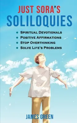 Soliloquies Just Sora: Sólo: 50+ duchovných pobožností a pozitívnych afirmácií na prilákanie šťastia, vypestovanie hojnosti a pohody, zastavenie nadmerného - Just Sora's Soliloquies: 50+ Spiritual Devotionals & Positive Affirmations To Attract Happiness, Cultivate Abundance and Wellbeing, Stop Overth