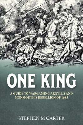 Jeden kráľ! Spoločník hráčov vojny k Argyllovmu a Monmouthovmu povstaniu z roku 1685 - One King!: A Wargamer's Companion to Argyll's & Monmouth's Rebellion of 1685