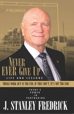 Nikdy sa nevzdávaj: Život a lekcie: Veci sa nakoniec vyriešia. Ak nie, nie je to koniec! - Never Ever Give Up: Life and Lessons: Things Work Out in the End. If They Don't, It's Not the End!