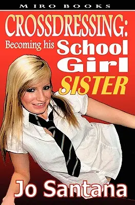 Crossdressing: Stať sa jeho sestrou školáčkou - Crossdressing: Becoming His Schoolgirl Sister