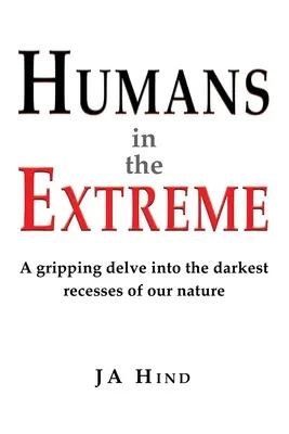 Ľudia v extrémnych podmienkach: Strhujúci ponor do najtemnejších zákutí našej povahy - Humans in the Extreme: A gripping delve into the darkest recesses of our nature