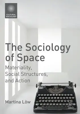 Sociológia priestoru: Sociológia sociológie: materialita, sociálne štruktúry a konanie - The Sociology of Space: Materiality, Social Structures, and Action