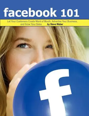 Facebook 101: Nechajte svojich zákazníkov vytvárať ústne podnety, propagujte svoje podnikanie a zvyšujte svoje tržby - Facebook 101: Let Your Customers Create Word of Mouth, Advertise Your Business, and Grow Your Sales