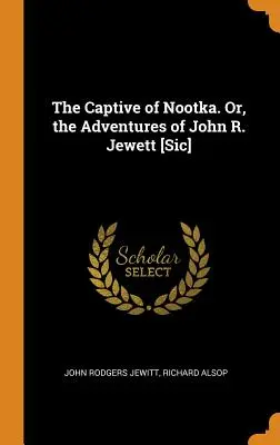 Zajatec z Nootky. Alebo dobrodružstvá Johna R. Jewetta [Sic] - The Captive of Nootka. Or, the Adventures of John R. Jewett [Sic]