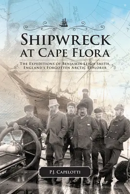 Vrak lode na myse Flora: Výpravy Benjamina Leigha Smitha, zabudnutého anglického arktického bádateľa, zväzok 16 - Shipwreck at Cape Flora: The Expeditions of Benjamin Leigh Smith, England's Forgotten Arctic Explorer Volume 16