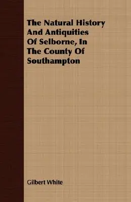 Prírodné dejiny a starožitnosti Selbornu v grófstve Southampton - The Natural History And Antiquities Of Selborne, In The County Of Southampton