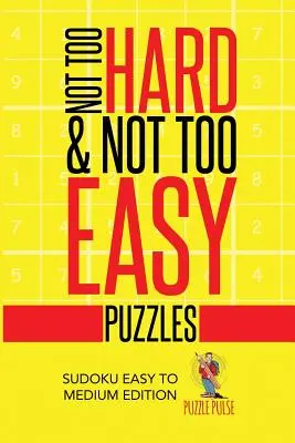 Nie príliš ťažké a nie príliš ľahké hádanky: Sudoku ľahké až stredne ťažké vydanie - Not Too Hard & Not Too Easy Puzzles: Sudoku Easy To Medium Edition