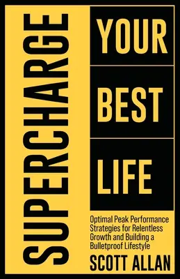 Nabite svoj najlepší život: Stratégie optimálneho vrcholového výkonu pre neustály rast a budovanie nepriestrelného životného štýlu - Supercharge Your Best Life: Optimal Peak Performance Strategies for Relentless Growth and Building a Bulletproof Lifestyle