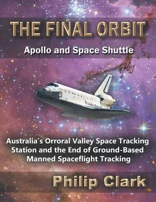 Posledná obežná dráha - Apollo a raketoplán: Austrálska vesmírna stanica Orroral Valley a koniec pozemného sledovania pilotovaných vesmírnych letov - The Final Orbit - Apollo and Space Shuttle: Australia's Orroral Valley Space Tracking Station and the End of Ground-based Manned Space Flight Tracking