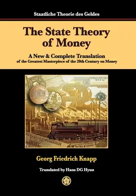 Štátna teória peňazí: Nový a úplný preklad najväčšieho diela 20. storočia o peniazoch - The State Theory of Money: A New & Complete Translation of the Greatest Masterpiece of the 20th Century on Money