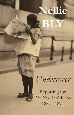 V utajení: Reportáž pre The New York World 1887 - 1894 - Undercover: Reporting for The New York World 1887 - 1894