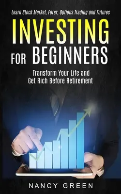 Investovanie pre začiatočníkov: (Naučte sa obchodovať na burze, Forexe, s opciami a futures): Premeňte svoj život a zbohatnite ešte pred odchodom do dôchodku - Investing for Beginners: Transform Your Life and Get Rich Before Retirement (Learn Stock Market, Forex, Options Trading and Futures)