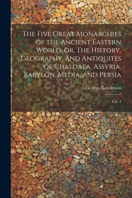 Päť veľkých monarchií starovekého východného sveta alebo dejiny, geografia a starovek Chaldejska, Asýrie, Babylonu, Médie a Perzie: V - The Five Great Monarchies of the Ancient Eastern World; or, The History, Geography, and Antiquites of Chaldaea, Assyria, Babylon, Media, and Persia: V