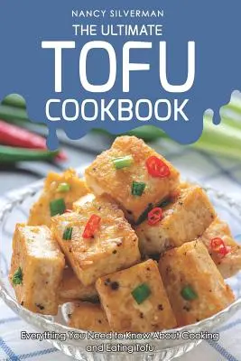 The Ultimate Tofu Cookbook: Všetko, čo potrebujete vedieť o varení a jedení tofu - The Ultimate Tofu Cookbook: Everything You Need to Know about Cooking and Eating Tofu