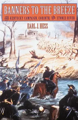 Zástavy do vetra: Kampaň v Kentucky, Corinth a Stones River - Banners to the Breeze: The Kentucky Campaign, Corinth, and Stones River