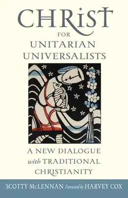 Kristus pre unitárskych univerzalistov: Nový dialóg s tradičným kresťanstvom - Christ for Unitarian Universalists: A New Dialogue with Traditional Christianity
