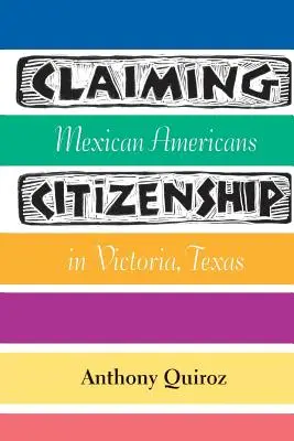 Nárok na občianstvo: Mexican Americans in Victoria, Texas - Claiming Citizenship: Mexican Americans in Victoria, Texas