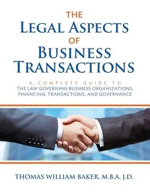 Právne aspekty obchodných transakcií: A Complete Guide to Law Governing Business Organization, Financing, Transactions, and Governance (Úplný sprievodca právom upravujúcim organizáciu, financovanie, transakcie a riadenie podnikov) - The Legal Aspects of Business Transactions: A Complete Guide to the Law Governing Business Organization, Financing, Transactions, and Governance