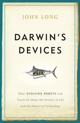 Darwinove zariadenia: Čo nás môžu vývojové roboty naučiť o histórii života a budúcnosti technológií - Darwin's Devices: What Evolving Robots Can Teach Us about the History of Life and the Future of Technology