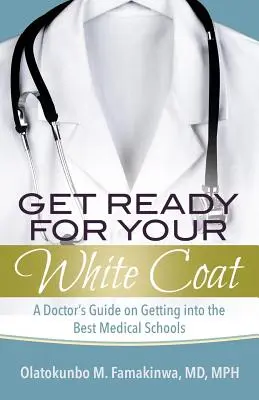 Pripravte sa na biely plášť: Príručka lekára, ako sa dostať na najlepšie lekárske fakulty - Get Ready for Your White Coat: A Doctor's Guide on Getting into the Best Medical Schools