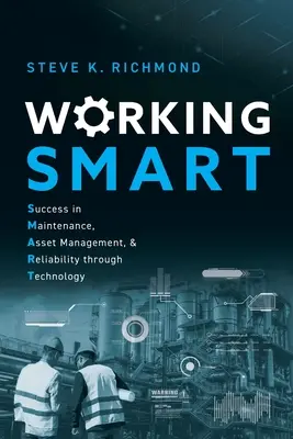 Práca SMART: Úspech v údržbe, správe majetku a spoľahlivosti prostredníctvom technológií - Working SMART: Success in Maintenance, Asset Management, and Reliability through Technology