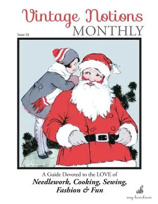 Vintage Notions Monthly - Issue 24: A Guide Devoted to Love of Needlework, Cooking, Sewing, Fashion & Fun - Vintage Notions Monthly - Issue 24: A Guide Devoted to the Love of Needlework, Cooking, Sewing, Fashion & Fun