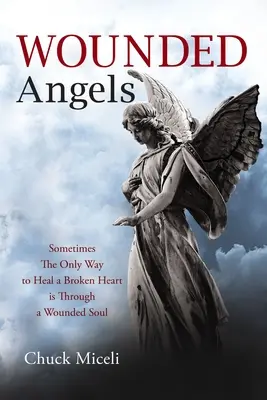 Zranení anjeli: Niekedy je jediným spôsobom, ako vyliečiť zlomené srdce, zranená duša - Wounded Angels: Sometimes the Only Way to Heal a Broken Heart Is Through a Wounded Soul