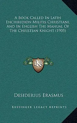 Kniha nazvaná latinsky Enchiridion Militis Christiani a anglicky The Manual Of The Christian Knight (1905) - A Book Called In Latin Enchiridion Militis Christiani, And In English The Manual Of The Christian Knight (1905)