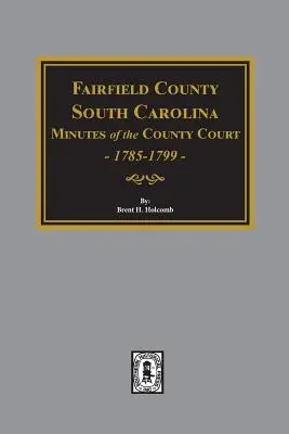 Okres Fairfield, Južná Karolína Zápisnice okresného súdu, 1785-1789 - Fairfield County, South Carolina Minutes of the County Court, 1785-1789