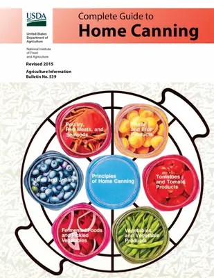 Kompletný sprievodca domácim konzervovaním: Príručka: Zásady konzervovania, základné ingrediencie, sirupy, ovocie, paradajky, zelenina, mäso a morské plody, uhorky a relishe, ja - Complete Guide to Home Canning: Canning Principles, Basic Ingredients, Syrups, Fruit, Tomatoes, Vegetables, Meat and Seafood, Pickles and Relishes, Ja