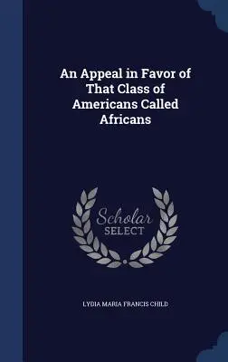 Výzva v prospech Američanov nazývaných Afričania - An Appeal in Favor of That Class of Americans Called Africans