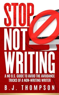 STOP nepísaniu: Ako sa vyhnúť vyhýbacím trikom nepíšuceho spisovateľa - STOP Not Writing: A No B.S. Guide to Avoid the Avoidance Tricks of a Non-writing Writer